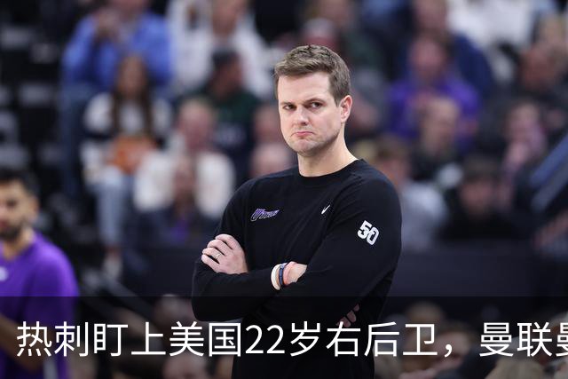 热刺盯上美国22岁右后卫，曼联曼城球探也在看